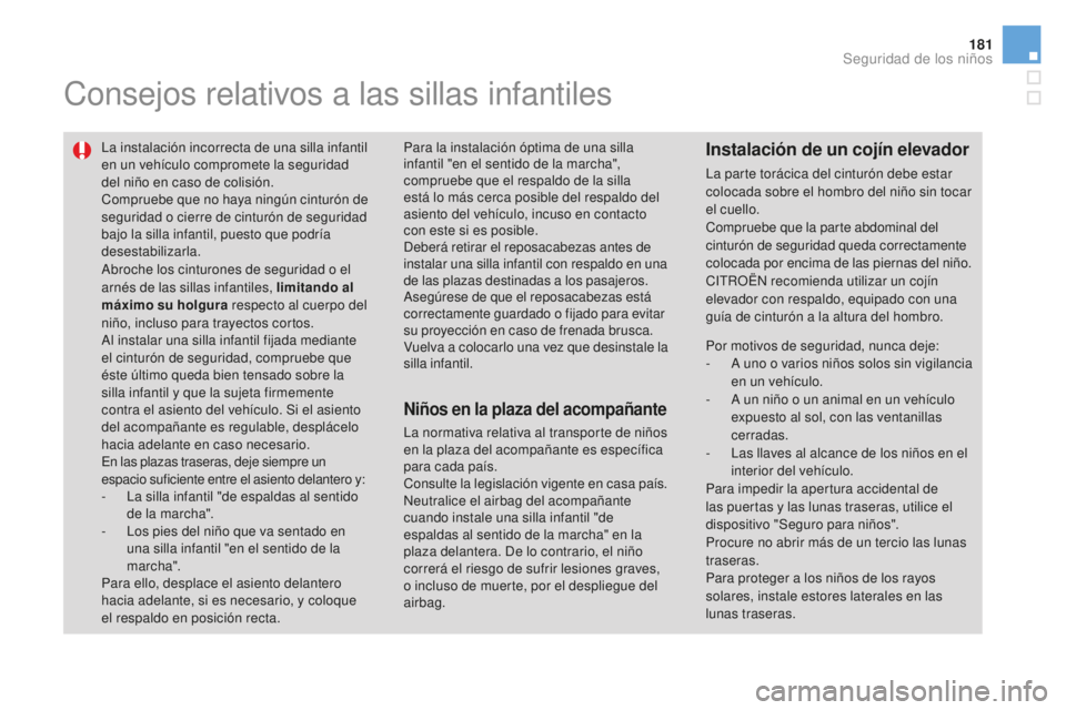 CITROEN DS3 2017  Manuales de Empleo (in Spanish) 181
DS3_es_Chap07_securite-enfants_ed02-2015
Consejos relativos a las sillas infantiles
La instalación incorrecta de una silla infantil 
en un vehículo compromete la seguridad 
del niño en caso de 