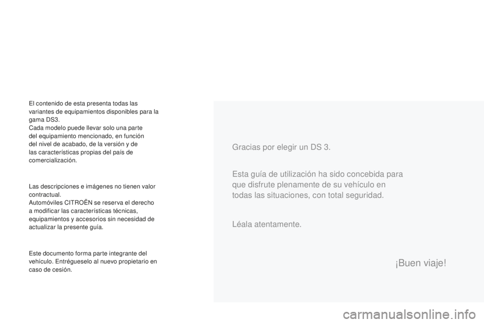 CITROEN DS3 2017 Manuales de Empleo (in Spanish) DS3_es_Chap00a_sommaire_ed02-2015
Gracias por elegir un DS 3.
Las descripciones e imágenes no tienen valor
contractual.
Automóviles CITROËN se reserva el derecho
a modificar las características CITROEN DS3 2017 Manuales de Empleo (in Spanish) DS3_es_Chap00a_sommaire_ed02-2015
Gracias por elegir un DS 3.
Las descripciones e imágenes no tienen valor
contractual.
Automóviles CITROËN se reserva el derecho
a modificar las características