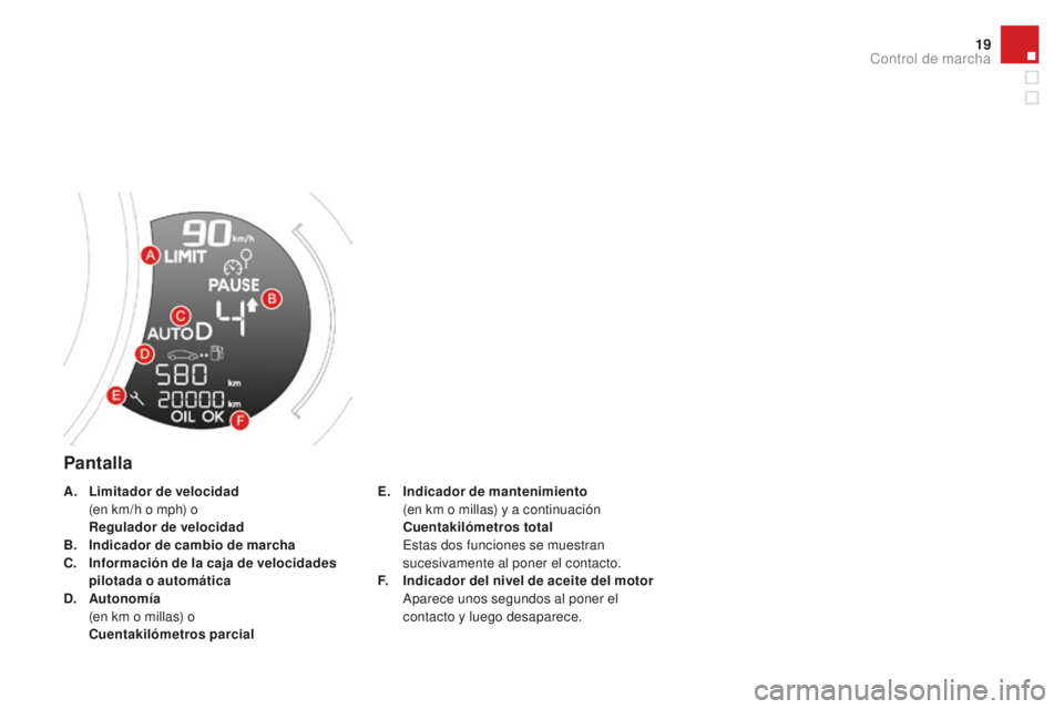 CITROEN DS3 2017  Manuales de Empleo (in Spanish) 19
DS3_es_Chap01_controle-de-marche_ed02-2015
Pantalla
E. Indicador de mantenimiento  (
en km o millas) y a continuación
 C

uentakilómetros total  
 E

stas dos funciones se muestran 
sucesivamente