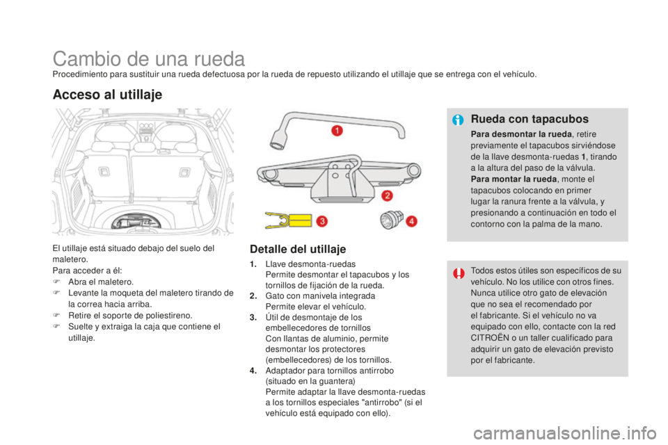 CITROEN DS3 2017 Manuales de Empleo (in Spanish) DS3_es_Chap08_info-pratiques_ed02-2015
Cambio de una ruedaProcedimiento para sustituir una rueda defectuosa por la rueda de repuesto utilizando el utillaje que se entrega con el vehículo.
El utillaje CITROEN DS3 2017 Manuales de Empleo (in Spanish) DS3_es_Chap08_info-pratiques_ed02-2015
Cambio de una ruedaProcedimiento para sustituir una rueda defectuosa por la rueda de repuesto utilizando el utillaje que se entrega con el vehículo.
El utillaje