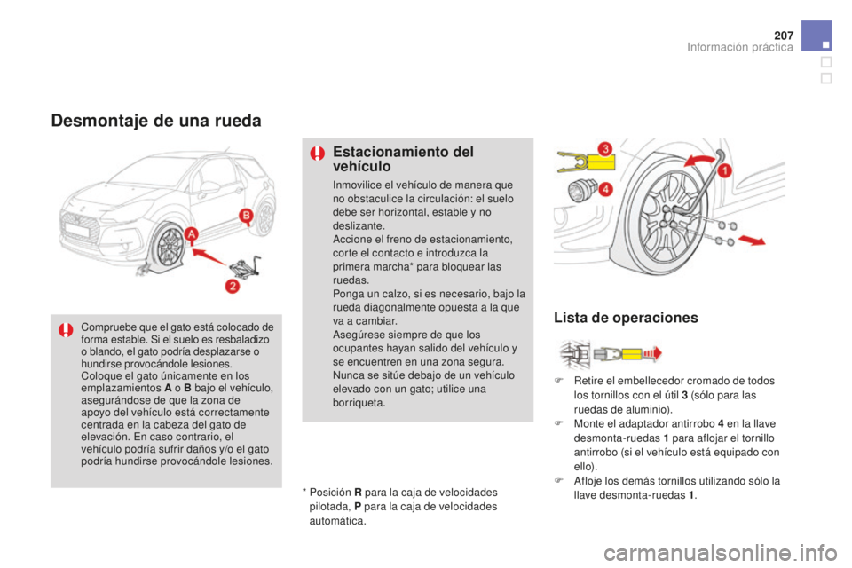 CITROEN DS3 2017 Manuales de Empleo (in Spanish) 207
DS3_es_Chap08_info-pratiques_ed02-2015
Desmontaje de una rueda
Estacionamiento del
vehículo
Inmovilice el vehículo de manera que
no obstaculice la circulación: el suelo
debe ser horizontal, CITROEN DS3 2017 Manuales de Empleo (in Spanish) 207
DS3_es_Chap08_info-pratiques_ed02-2015
Desmontaje de una rueda
Estacionamiento del
vehículo
Inmovilice el vehículo de manera que
no obstaculice la circulación: el suelo
debe ser horizontal,