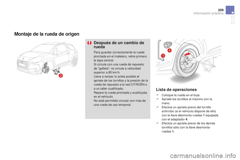 CITROEN DS3 2017  Manuales de Empleo (in Spanish) 209
DS3_es_Chap08_info-pratiques_ed02-2015
Montaje de la rueda de origen
Después de un cambio de 
rueda
Para guardar correctamente la rueda 
pinchada en el maletero, retire primero 
la tapa central.

