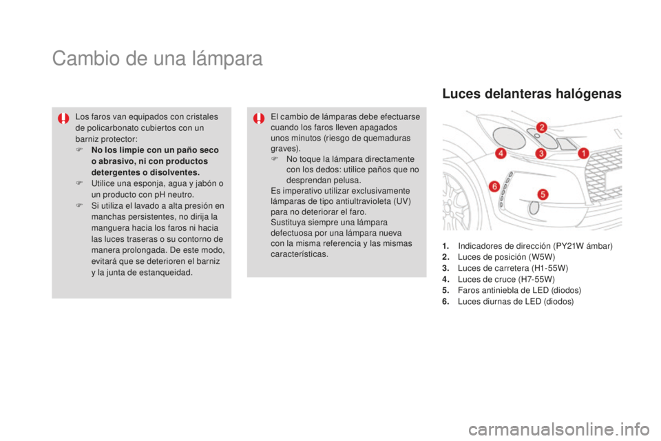 CITROEN DS3 2017  Manuales de Empleo (in Spanish) DS3_es_Chap08_info-pratiques_ed02-2015
Cambio de una lámpara
Los faros van equipados con cristales 
de policarbonato cubiertos con un 
barniz protector:
F 
N
 o los limpie con un paño seco 
o abrasi