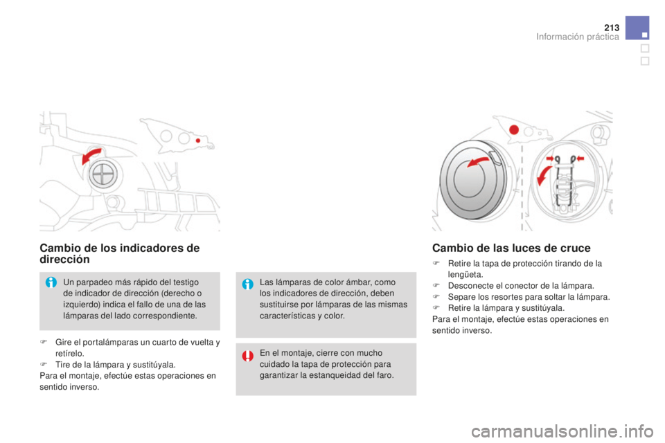 CITROEN DS3 2017  Manuales de Empleo (in Spanish) 213
DS3_es_Chap08_info-pratiques_ed02-2015
Cambio de los indicadores de 
dirección
Un parpadeo más rápido del testigo 
de indicador de dirección (derecho o 
izquierdo) indica el fallo de una de la