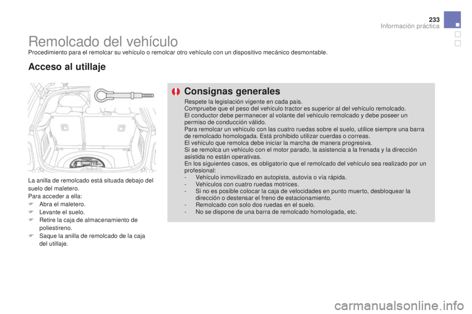 CITROEN DS3 2017 Manuales de Empleo (in Spanish) 233
DS3_es_Chap08_info-pratiques_ed02-2015
Remolcado del vehículoProcedimiento para el remolcar su vehículo o remolcar otro vehículo con un dispositivo mecánico desmontable.
La anilla de remolcado CITROEN DS3 2017 Manuales de Empleo (in Spanish) 233
DS3_es_Chap08_info-pratiques_ed02-2015
Remolcado del vehículoProcedimiento para el remolcar su vehículo o remolcar otro vehículo con un dispositivo mecánico desmontable.
La anilla de remolcado
