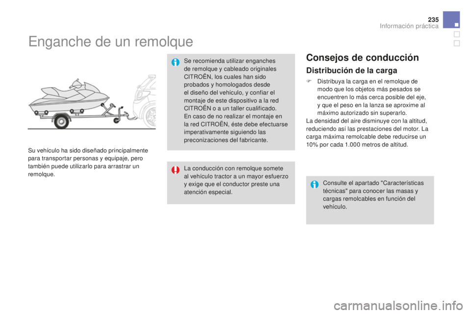 CITROEN DS3 2017 Manuales de Empleo (in Spanish) 235
DS3_es_Chap08_info-pratiques_ed02-2015
Distribución de la carga
F Distribuya la carga en el remolque de modo que los objetos más pesados se
encuentren lo más cerca posible del eje,
y que el p CITROEN DS3 2017 Manuales de Empleo (in Spanish) 235
DS3_es_Chap08_info-pratiques_ed02-2015
Distribución de la carga
F Distribuya la carga en el remolque de modo que los objetos más pesados se
encuentren lo más cerca posible del eje,
y que el p