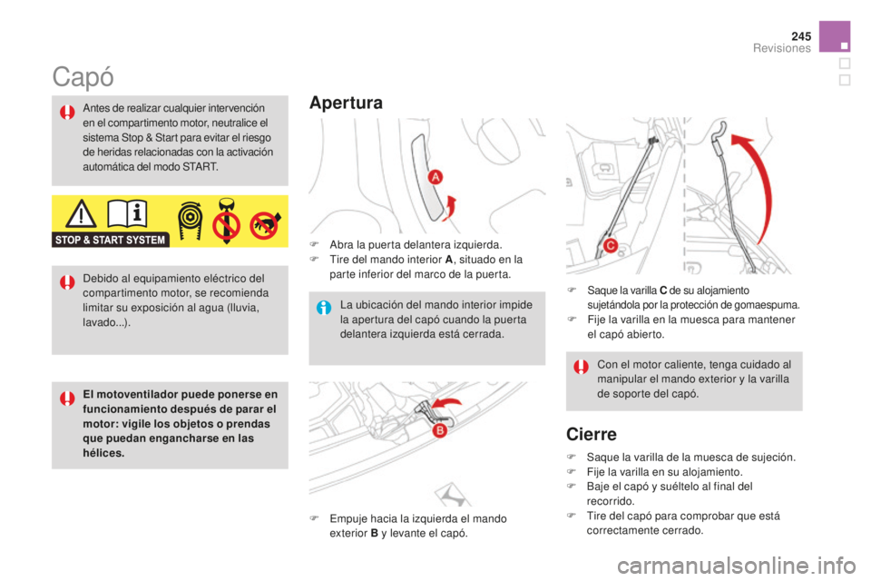 CITROEN DS3 2017 Manuales de Empleo (in Spanish) 245
DS3_es_Chap09_verifications_ed02-2015
Capó
Apertura
F Abra la puerta delantera izquierda.
F T ire del mando interior A , situado en la
parte inferior del marco de la puerta.
F
E
mpuje hacia l CITROEN DS3 2017 Manuales de Empleo (in Spanish) 245
DS3_es_Chap09_verifications_ed02-2015
Capó
Apertura
F Abra la puerta delantera izquierda.
F T ire del mando interior A , situado en la
parte inferior del marco de la puerta.
F
E
mpuje hacia l