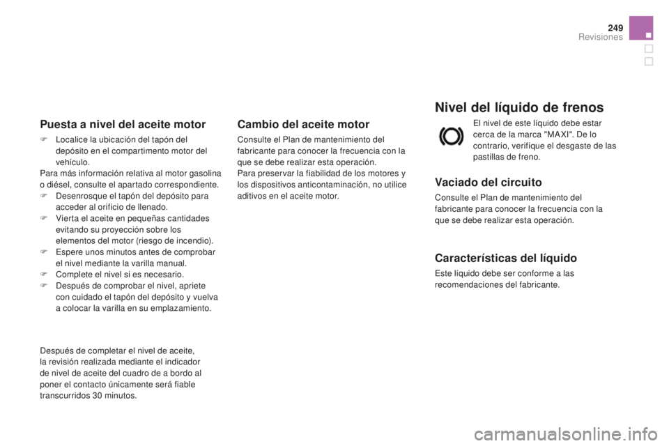 CITROEN DS3 2017 Manuales de Empleo (in Spanish) 249
DS3_es_Chap09_verifications_ed02-2015
Nivel del líquido de frenos
Vaciado del circuito
Consulte el Plan de mantenimiento del
fabricante para conocer la frecuencia con la
que se debe realizar es CITROEN DS3 2017 Manuales de Empleo (in Spanish) 249
DS3_es_Chap09_verifications_ed02-2015
Nivel del líquido de frenos
Vaciado del circuito
Consulte el Plan de mantenimiento del
fabricante para conocer la frecuencia con la
que se debe realizar es