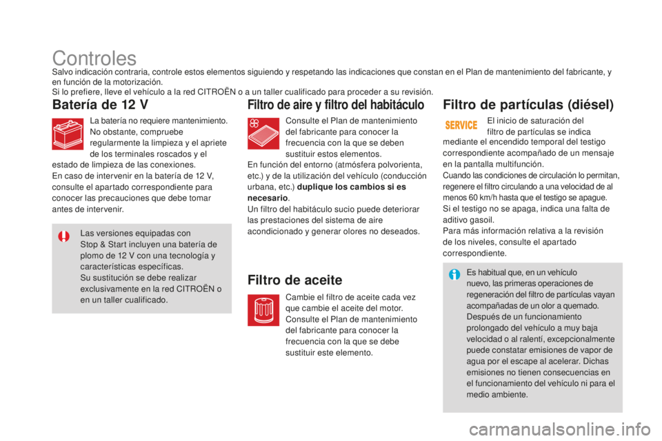 CITROEN DS3 2017 Manuales de Empleo (in Spanish) DS3_es_Chap09_verifications_ed02-2015
Controles
Batería de 12 VFiltro de aire y filtro del habitáculo
Filtro de aceiteFiltro de partículas (diésel)
Salvo indicación contraria, controle estos elem CITROEN DS3 2017 Manuales de Empleo (in Spanish) DS3_es_Chap09_verifications_ed02-2015
Controles
Batería de 12 VFiltro de aire y filtro del habitáculo
Filtro de aceiteFiltro de partículas (diésel)
Salvo indicación contraria, controle estos elem
