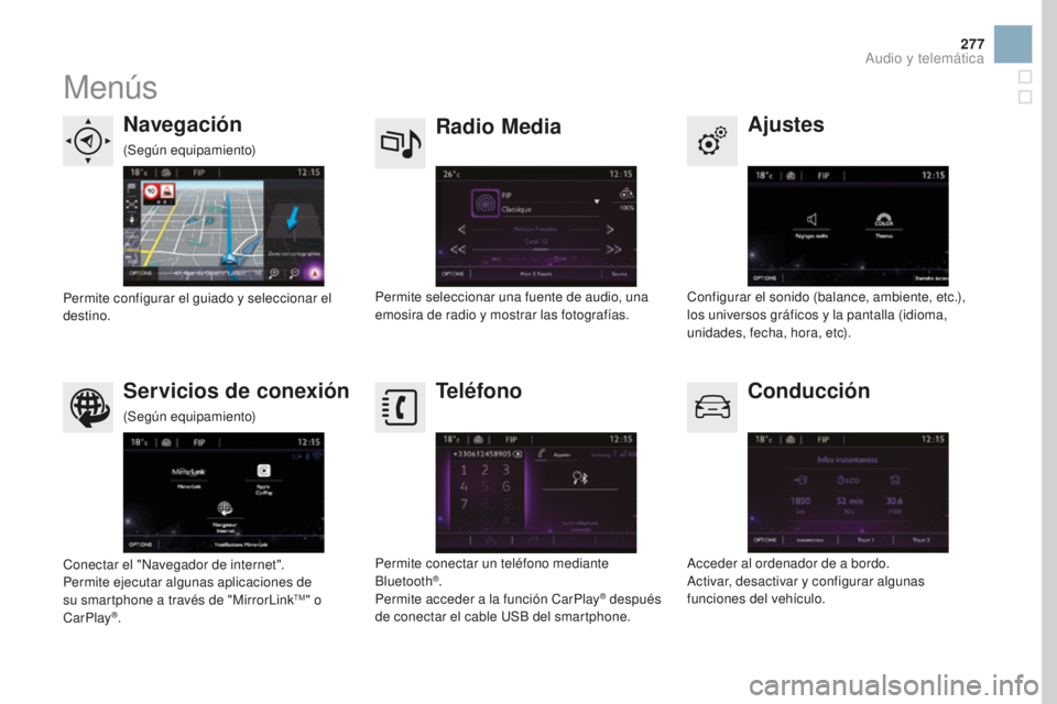 CITROEN DS3 2017  Manuales de Empleo (in Spanish) 277
DS3_es_Chap11c_SMEGplus_ed02-2015
Menús
Ajustes
Radio Media
Navegación
Conducción
Servicios de conexión Teléfono
Configurar el sonido (balance, ambiente, etc.), 
los universos gráficos y la 