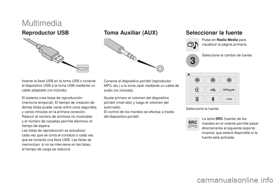 CITROEN DS3 2017  Manuales de Empleo (in Spanish) 3
DS3_es_Chap11c_SMEGplus_ed02-2015
Multimedia
Reproductor USBSeleccionar la fuente
La tecla SRC (fuente) de los 
mandos en el volante permite pasar 
directamente al siguiente soporte 
musical, que es