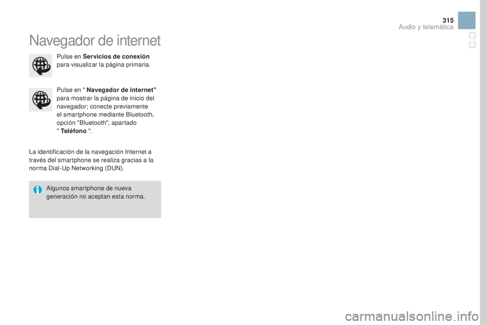 CITROEN DS3 2017  Manuales de Empleo (in Spanish) 315
DS3_es_Chap11c_SMEGplus_ed02-2015
Navegador de internet
La identificación de la navegación Internet a 
través del smartphone se realiza gracias a la 
norma Dial-Up Networking (DUN).Pulse en 