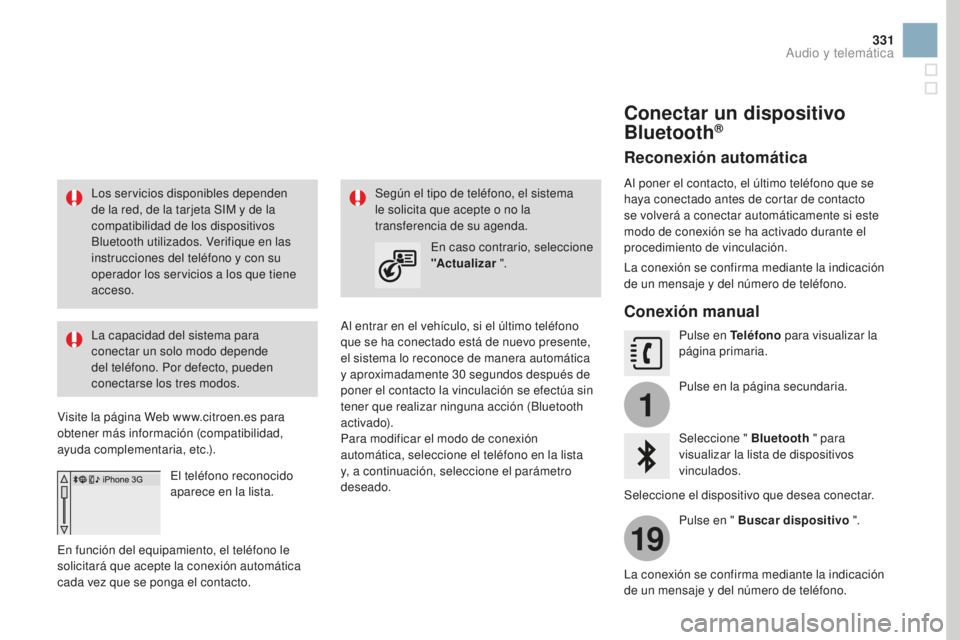 CITROEN DS3 2017  Manuales de Empleo (in Spanish) 1
19
331
DS3_es_Chap11c_SMEGplus_ed02-2015
Los servicios disponibles dependen 
de la red, de la tarjeta SIM y de la 
compatibilidad de los dispositivos 
Bluetooth utilizados. Verifique en las 
instruc