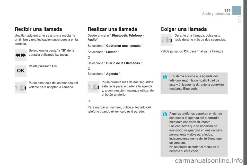 CITROEN DS3 2017 Manuales de Empleo (in Spanish) 351
DS3_es_Chap11d_RD45_ed02-2015
Recibir una llamada
Una llamada entrante se anuncia mediante
un timbre y una indicación superpuesta en la
pantalla.Seleccione la pestaña " SÍ" de la
pan CITROEN DS3 2017 Manuales de Empleo (in Spanish) 351
DS3_es_Chap11d_RD45_ed02-2015
Recibir una llamada
Una llamada entrante se anuncia mediante
un timbre y una indicación superpuesta en la
pantalla.Seleccione la pestaña " SÍ" de la
pan