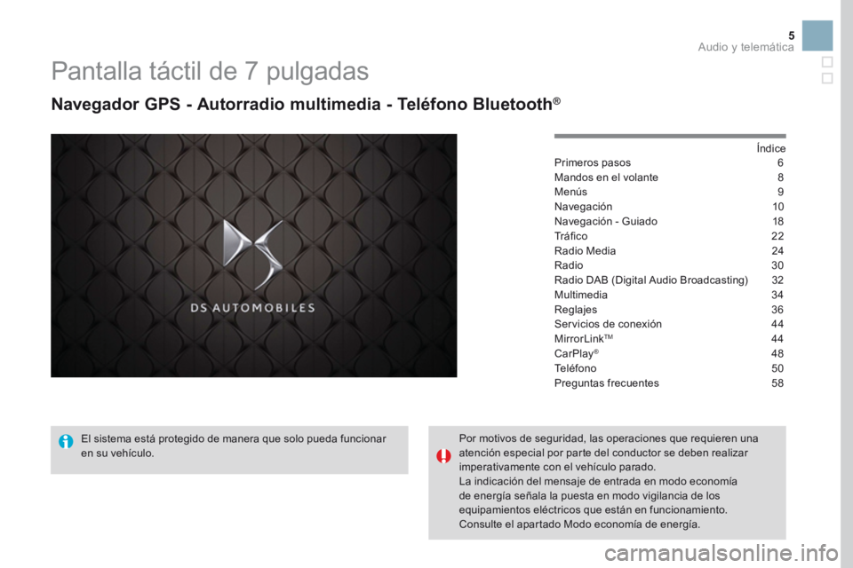 CITROEN DS3 2017  Manuales de Empleo (in Spanish) 5
Pantalla táctil de 7 pulgadas
Navegador GPS - Autorradio multimedia - Teléfono Bluetooth®
Índice
Primeros pasos   6
Mandos en el volante  8
Menús  9
Navegación  10
Navegación - Guiado  18
Tr 