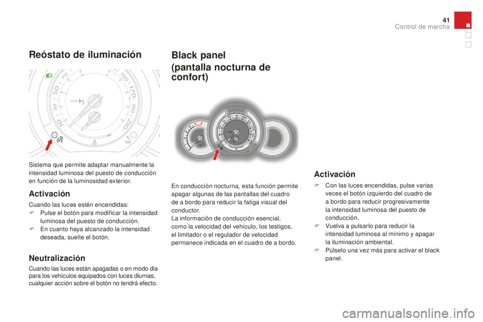 CITROEN DS3 2017  Manuales de Empleo (in Spanish) 41
DS3_es_Chap01_controle-de-marche_ed02-2015
Black panel
(pantalla nocturna de 
confor t)
En conducción nocturna, esta función permite 
apagar algunas de las pantallas del cuadro 
de a bordo para r