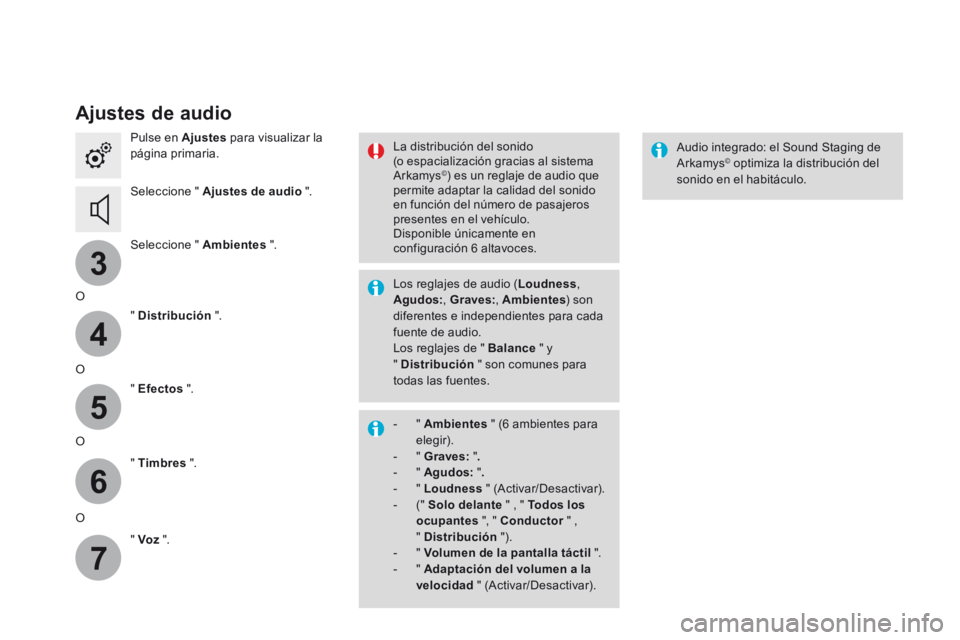 CITROEN DS3 2017  Manuales de Empleo (in Spanish) 3
4
5
6
7
Ajustes de audio
Pulse en Ajustes para visualizar la 
página primaria.
Seleccione " Ajustes de audio ".
Seleccione " Ambientes  ".
O " Distribución  ".
O " Efec