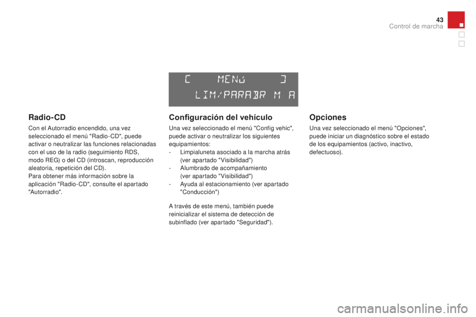 CITROEN DS3 2017  Manuales de Empleo (in Spanish) 43
DS3_es_Chap01_controle-de-marche_ed02-2015
Radio- CD
Con el Autorradio encendido, una vez 
seleccionado el menú "Radio- CD", puede 
activar o neutralizar las funciones relacionadas 
con el