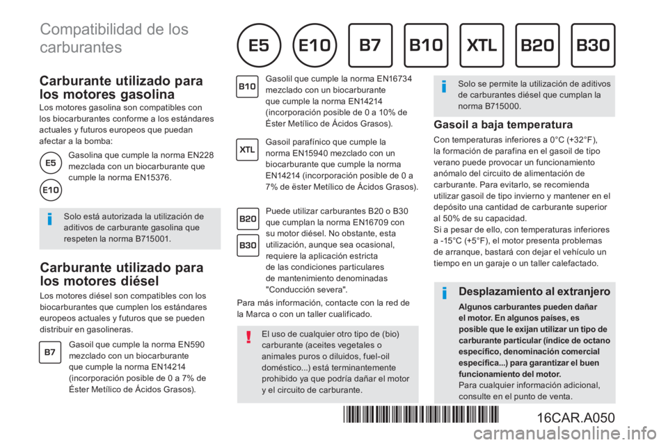 CITROEN DS3 2017  Manuales de Empleo (in Spanish)    
 
 
 
 
 
 
 
 
Carburante utilizado para 
los motores gasolina 
   
Los motores gasolina son compatibles con 
los biocarburantes conforme a los estándares 
actuales y futuros europeos que puedan