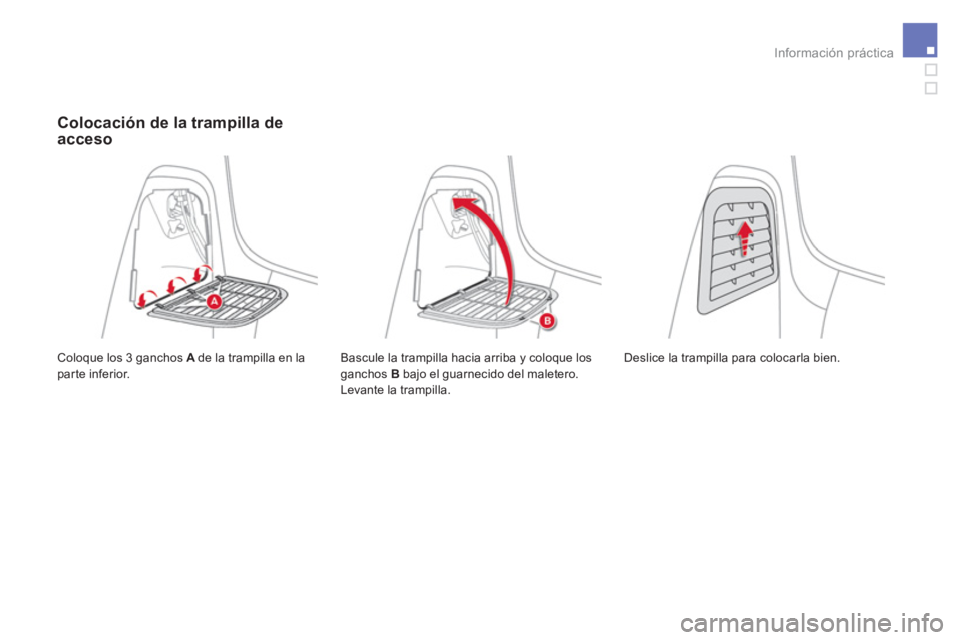 CITROEN DS3 2017  Manuales de Empleo (in Spanish) Información práctica
   
 
 
 
 
 
 
 
 
 
 
 
 
 
 
 
 
 
 
 
 
 
 
 
Colocación de la trampilla de 
acceso 
  Coloque los 3 ganchos  A 
 de la trampilla en la 
parte inferior.   Bascule la trampi