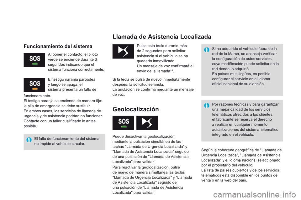 CITROEN DS3 2017  Manuales de Empleo (in Spanish) Llamada de Asistencia Localizada
El fallo de funcionamiento del sistema 
no impide al vehículo circular.Pulse esta tecla durante más 
de 2 segundos para solicitar 
asistencia si el vehículo se ha 
