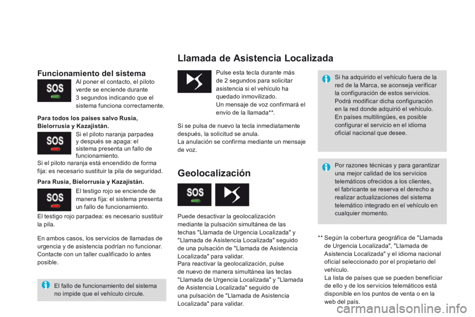 CITROEN DS3 2017  Manuales de Empleo (in Spanish) Llamada de Asistencia Localizada
Pulse esta tecla durante más 
de 2 segundos para solicitar 
asistencia si el vehículo ha 
quedado inmovilizado.
Un mensaje de voz confirmará el 
envío de la llamad