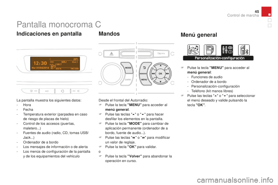 CITROEN DS3 2017  Manuales de Empleo (in Spanish) 45
DS3_es_Chap01_controle-de-marche_ed02-2015
Pantalla monocroma C
La pantalla muestra los siguientes datos:
-  Hora
-
 

Fecha
-
 
T
 emperatura exterior (parpadea en caso 
de riesgo de placas de hie