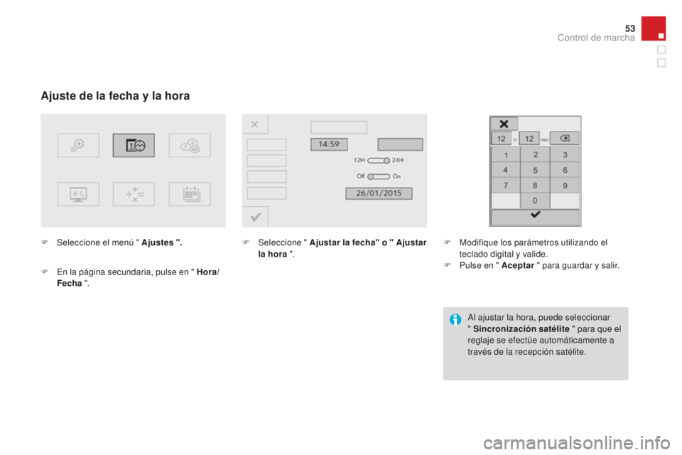 CITROEN DS3 2017  Manuales de Empleo (in Spanish) 53
DS3_es_Chap01_controle-de-marche_ed02-2015
Ajuste de la fecha y la hora
F Seleccione el menú " Ajustes ".
F  
E
 n la página secundaria, pulse en " Hora/
Fecha  ". F
 Sel eccione 