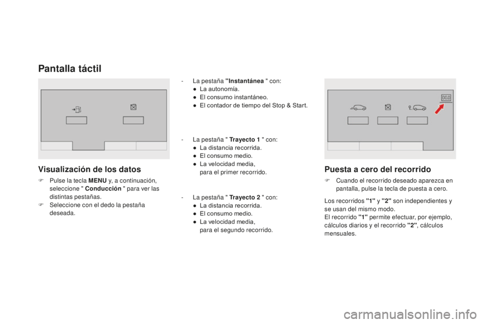 CITROEN DS3 2017  Manuales de Empleo (in Spanish) DS3_es_Chap01_controle-de-marche_ed02-2015
Pantalla táctil
Visualización de los datos
F Pulse la tecla MENU y, a continuación, 
seleccione " Conducción  " para ver las 
distintas pestañas