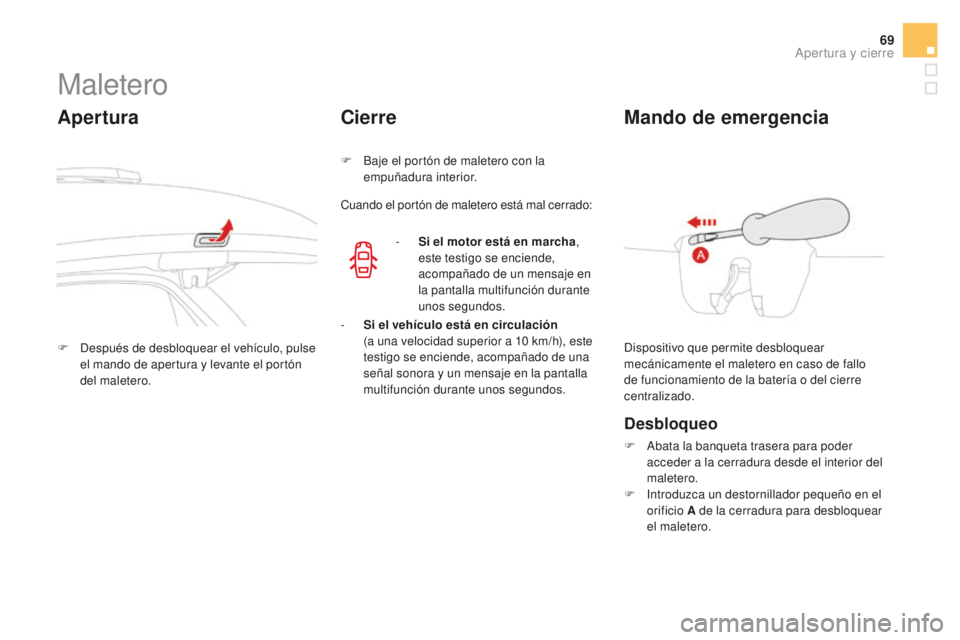 CITROEN DS3 2017 Manuales de Empleo (in Spanish) 69
DS3_es_Chap02_ouvertures_ed02-2015
Maletero
Apertura
F Después de desbloquear el vehículo, pulse el mando de apertura y levante el portón
del maletero.
Cierre
F Baje el portón de maletero con CITROEN DS3 2017 Manuales de Empleo (in Spanish) 69
DS3_es_Chap02_ouvertures_ed02-2015
Maletero
Apertura
F Después de desbloquear el vehículo, pulse el mando de apertura y levante el portón
del maletero.
Cierre
F Baje el portón de maletero con