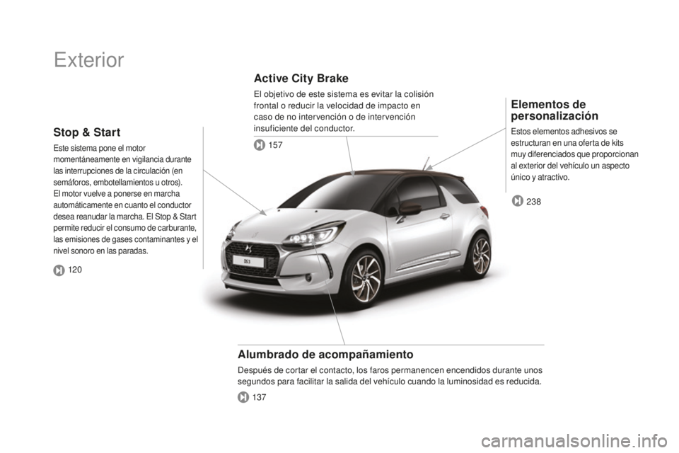 CITROEN DS3 2017  Manuales de Empleo (in Spanish) DS3_es_Chap00b_vue-ensemble_ed02-2015
Exterior
Elementos de 
personalización
Estos elementos adhesivos se 
estructuran en una oferta de kits 
muy diferenciados que proporcionan 
al exterior del vehí