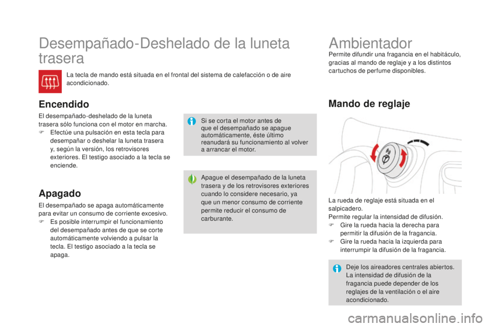 CITROEN DS3 2017  Manuales de Empleo (in Spanish) DS3_es_Chap03_confort_ed02-2015
Desempañado-Deshelado de la luneta 
trasera
La tecla de mando está situada en el frontal del sistema de calefacción o de aire 
acondicionado.
Encendido
El desempaña
