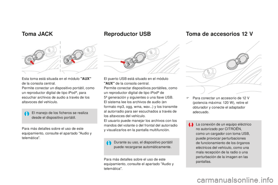 CITROEN DS3 2017  Manuales de Empleo (in Spanish) DS3_es_Chap03_confort_ed02-2015
Toma JACKReproductor USB
Durante su uso, el dispositivo portátil 
puede recargarse automáticamente.
Toma de accesorios 12 V
F Para conectar un accesorio de 12   V 
(p