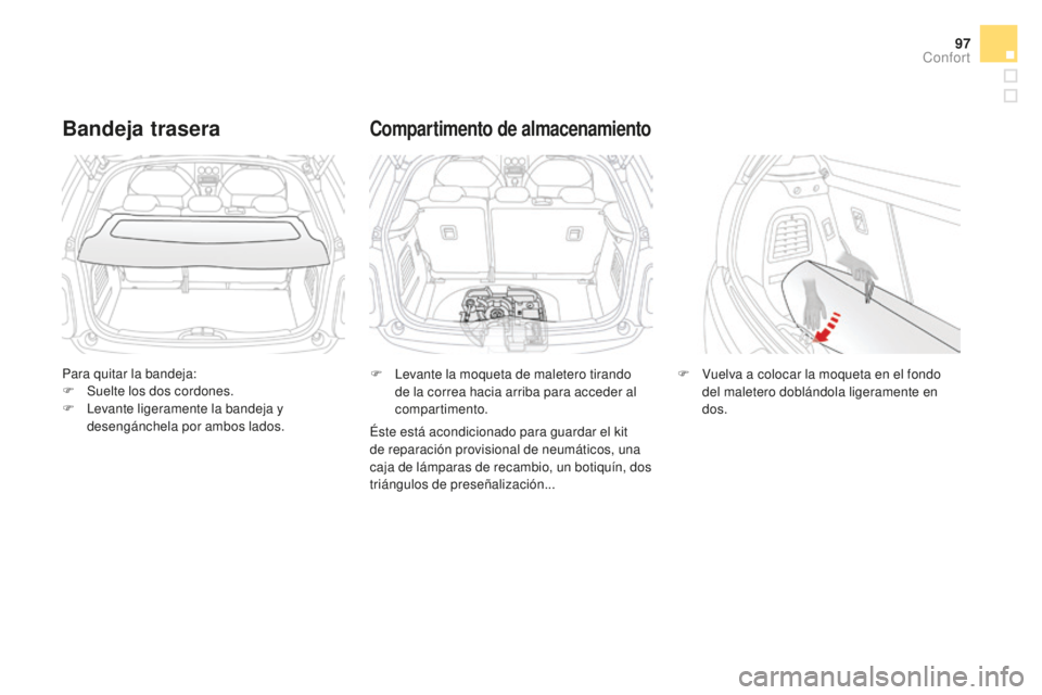 CITROEN DS3 2017  Manuales de Empleo (in Spanish) 97
DS3_es_Chap03_confort_ed02-2015
Para quitar la bandeja:
F S uelte los dos cordones.
F
 
L
 evante ligeramente la bandeja y 
desengánchela por ambos lados.
Bandeja trasera
F Levante la moqueta de m