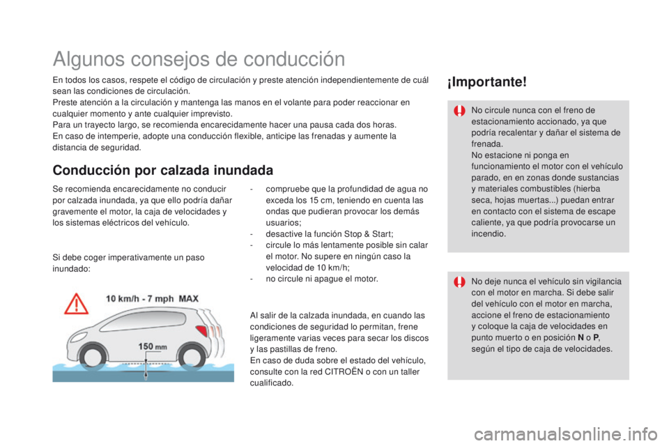 CITROEN DS3 2016  Manuales de Empleo (in Spanish) DS3_es_Chap04_conduite_ed01-2015
Algunos consejos de conducción
En todos los casos, respete el código de circulación y preste atención independientemente de cuál 
sean las condiciones de circulac