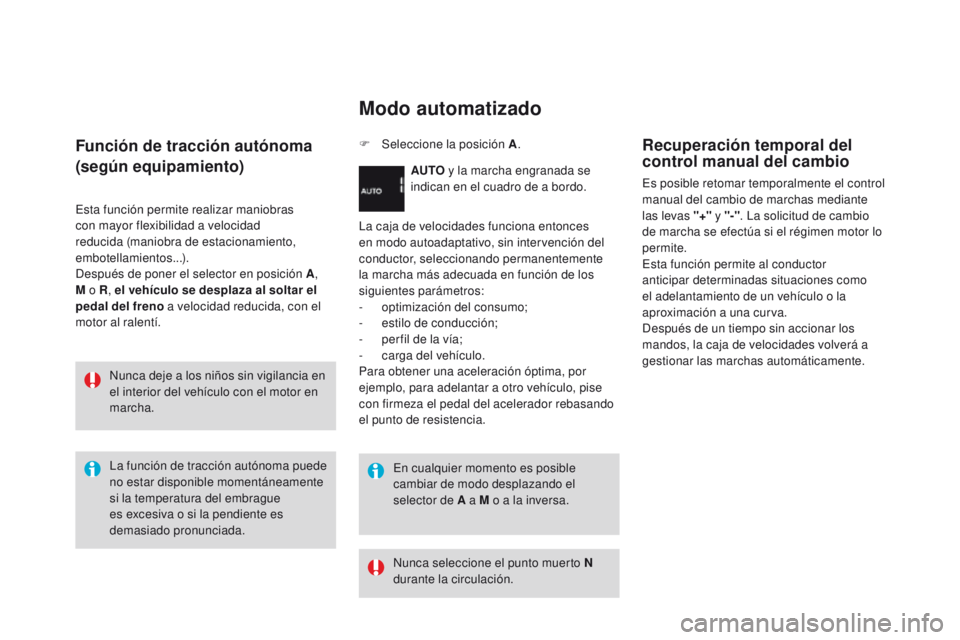 CITROEN DS3 2016  Manuales de Empleo (in Spanish) DS3_es_Chap04_conduite_ed01-2015
Función de tracción autónoma
(según equipamiento)
Esta función permite realizar maniobras 
con mayor flexibilidad a velocidad 
reducida (maniobra de estacionamien