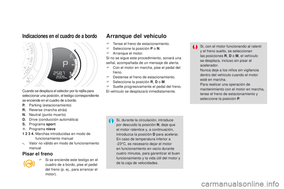 CITROEN DS3 2016  Manuales de Empleo (in Spanish) DS3_es_Chap04_conduite_ed01-2015
Cuando se desplaza el selector por la rejilla para 
seleccionar una posición, el testigo correspondiente 
se enciende en el cuadro de a bordo.
P. Parking (estacionami