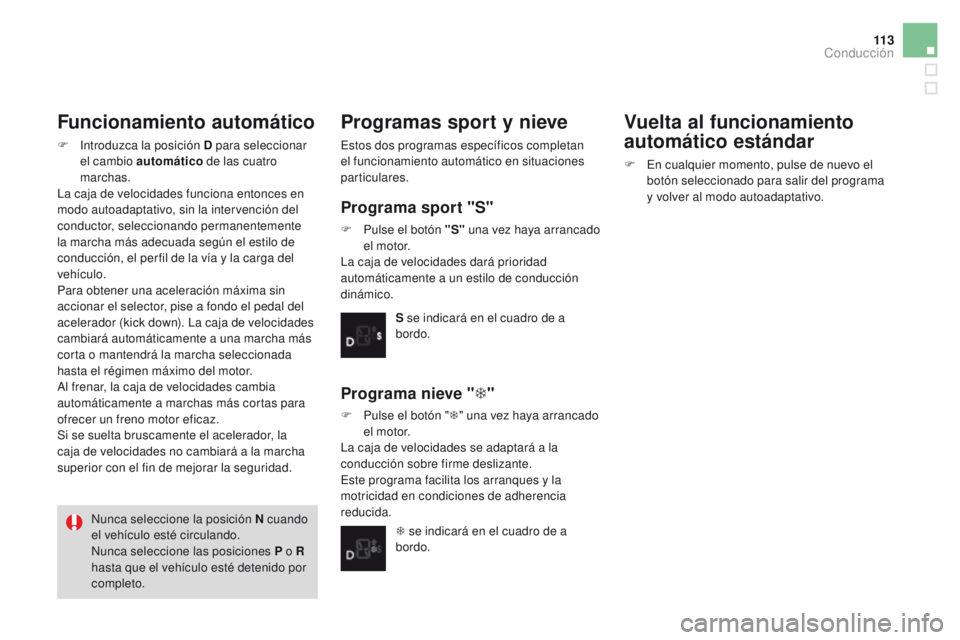 CITROEN DS3 2016  Manuales de Empleo (in Spanish) 11 3
DS3_es_Chap04_conduite_ed01-2015
Funcionamiento automático
F Introduzca la posición D para seleccionar el cambio automático  de las cuatro 
marchas.
La caja de velocidades funciona entonces en