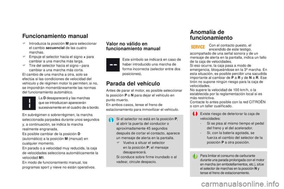 CITROEN DS3 2016  Manuales de Empleo (in Spanish) DS3_es_Chap04_conduite_ed01-2015
Existe riesgo de deteriorar la caja de 
velocidades:
- 
S
 i se pisa al mismo tiempo el pedal 
del freno y el del acelerador.
-
 
S
 i, con la batería agotada, se 
fu