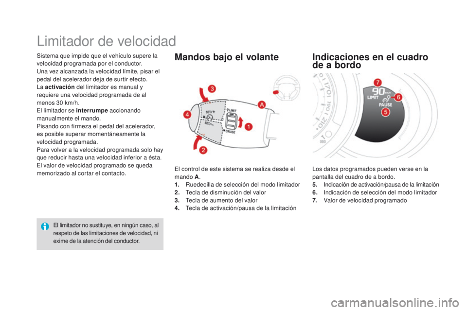 CITROEN DS3 2016  Manuales de Empleo (in Spanish) DS3_es_Chap04_conduite_ed01-2015
Sistema que impide que el vehículo supere la 
velocidad programada por el conductor.
Una vez alcanzada la velocidad límite, pisar el 
pedal del acelerador deja de su