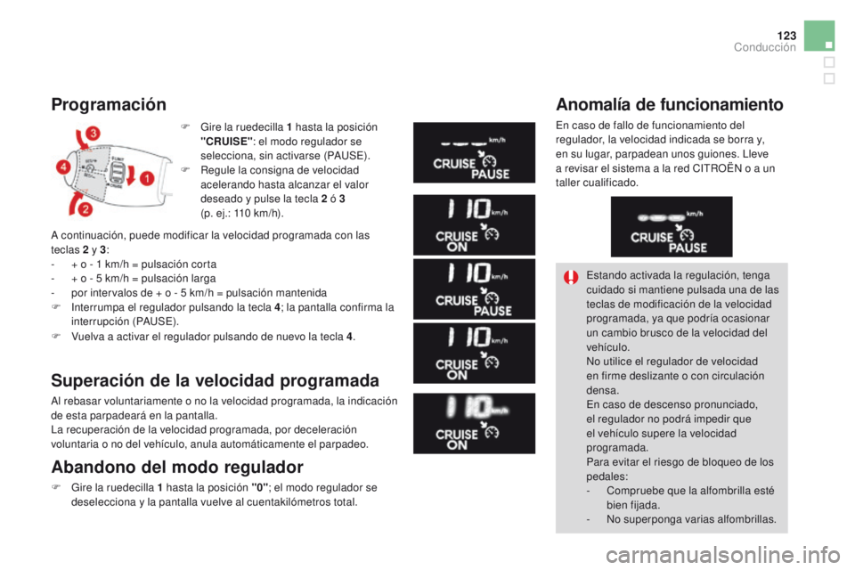 CITROEN DS3 2016  Manuales de Empleo (in Spanish) 123
DS3_es_Chap04_conduite_ed01-2015
Programación
F Gire la ruedecilla 1  hasta la posición 
"CRUISE" : el modo regulador se 
selecciona, sin activarse (PAUSE).
F
 
R
 egule la consigna de v