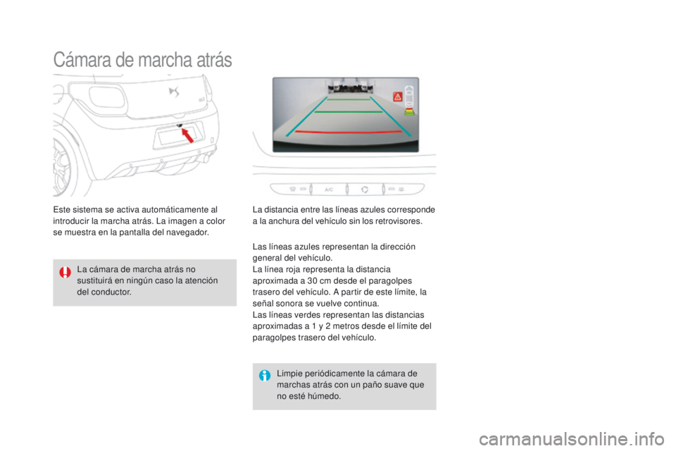 CITROEN DS3 2016  Manuales de Empleo (in Spanish) DS3_es_Chap04_conduite_ed01-2015
Cámara de marcha atrás
La cámara de marcha atrás no 
sustituirá en ningún caso la atención 
del conductor.Limpie periódicamente la cámara de 
marchas atrás c