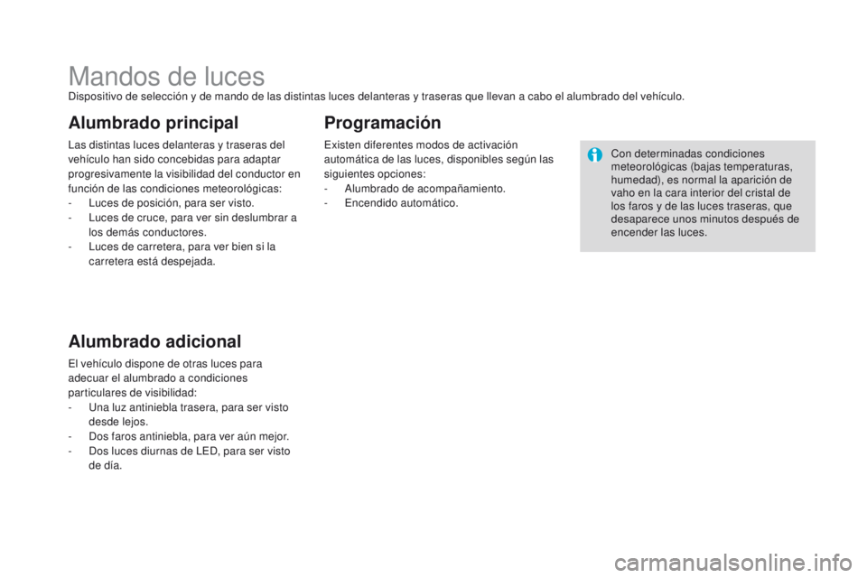 CITROEN DS3 2016  Manuales de Empleo (in Spanish) DS3_es_Chap05_visibilite_ed01-2015
Mandos de lucesDispositivo de selección y de mando de las distintas luces delanteras y traseras que llevan a cabo el alumbrado del vehículo.
Las distintas luces de