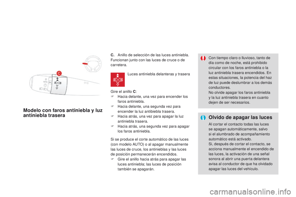 CITROEN DS3 2016  Manuales de Empleo (in Spanish) DS3_es_Chap05_visibilite_ed01-2015
C. Anillo de selección de las luces antiniebla.
Funcionan junto con las luces de cruce o de 
carretera.
Gire el anillo C:
F
 
H
 acia delante, una vez para encender