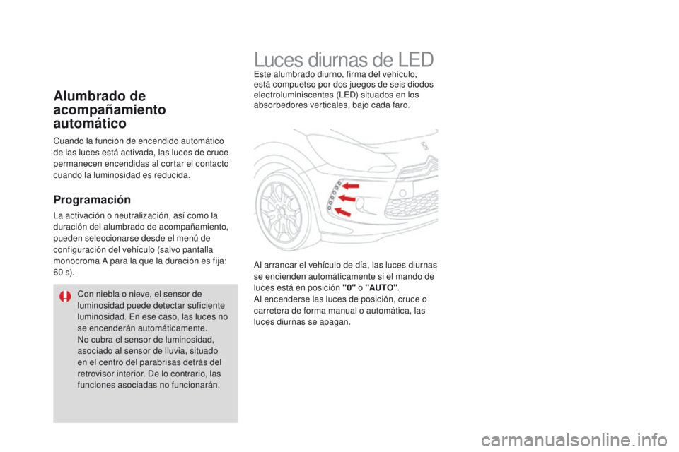 CITROEN DS3 2016  Manuales de Empleo (in Spanish) DS3_es_Chap05_visibilite_ed01-2015
Luces diurnas de LEDEste alumbrado diurno, firma del vehículo, 
está compuetso por dos juegos de seis diodos 
electroluminiscentes (LED) situados en los 
absorbedo