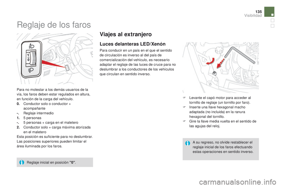 CITROEN DS3 2016  Manuales de Empleo (in Spanish) 135
DS3_es_Chap05_visibilite_ed01-2015
Viajes al extranjero
Luces delanteras LED/Xenón
Para conducir en un país en el que el sentido 
de circulación es inverso al del país de 
comercialización de