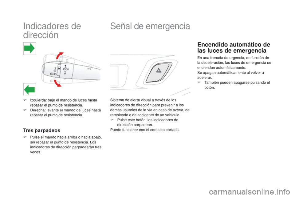 CITROEN DS3 2016  Manuales de Empleo (in Spanish) Indicadores de 
dirección
F Izquierda: baje el mando de luces hasta rebasar el punto de resistencia.
F
 
D
 erecha: levante el mando de luces hasta 
rebasar el punto de resistencia.
Tres parpadeos
F 