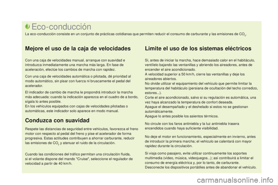 CITROEN DS3 2016  Manuales de Empleo (in Spanish) DS3_es_Chap00c_eco-conduite_ed01-2015
Si, antes de iniciar la marcha, hace demasiado calor en el habitáculo, 
ventílelo bajando las ventanillas y abriendo los aireadores, antes de 
encender el aire 