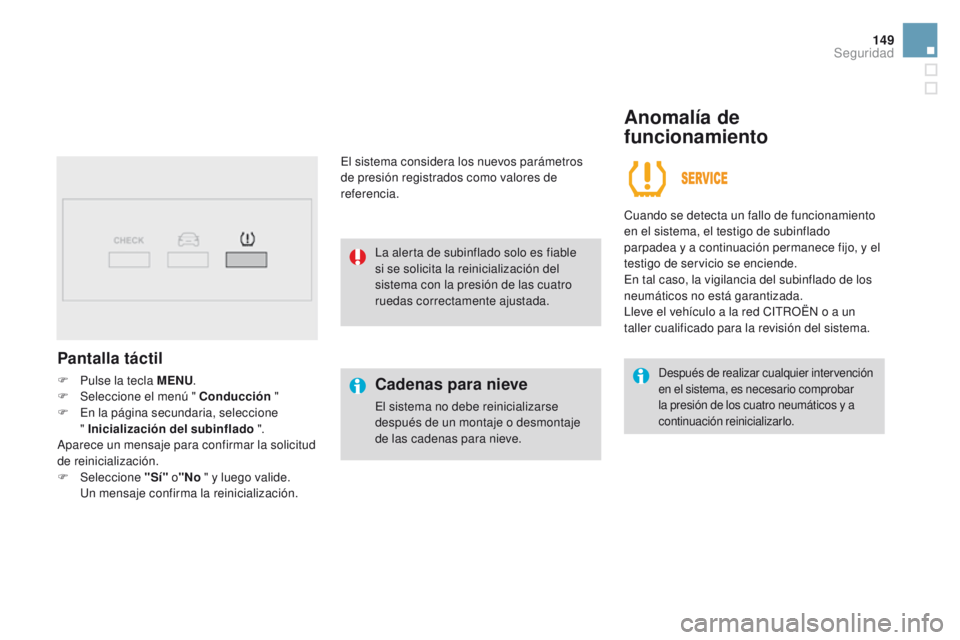 CITROEN DS3 2016  Manuales de Empleo (in Spanish) 149
DS3_es_Chap06_securite_ed01-2015
Pantalla táctil
F Pulse la tecla MENU.
F  Sel eccione el menú " Conducción  "
F
 
E
 n la página secundaria, seleccione  
" Inicialización del sub