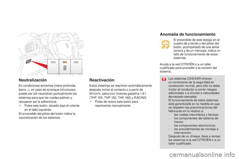 CITROEN DS3 2016  Manuales de Empleo (in Spanish) Neutralización
En condiciones extremas (nieve profunda, 
barro...), en caso de arranque infructuoso, 
puede ser útil neutralizar puntualmente los 
sistemas para que las ruedas patinen y 
recuperar a